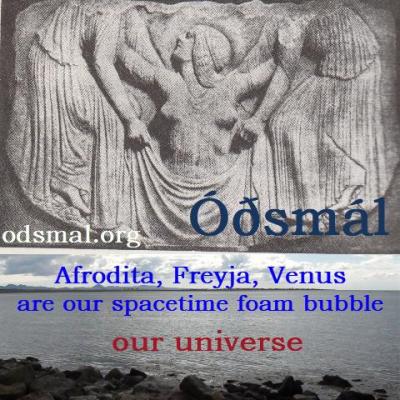Afrodita, Freyja, Venus are our spacetime foam bubble - our universe