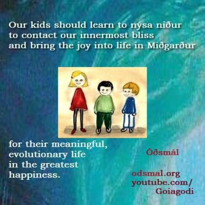 Our kids should learn to nýsa niður to contact our innermost bliss and bring the joy into life in Miðgarður