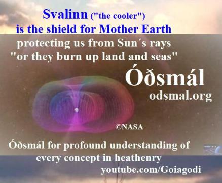 Svalinn "the cooler" is the shield for Mother Earth. Protecting us from Sun's rays "or they burn up land and seas"